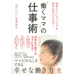 「働くママ」の仕事術　自分らしいキャリアも幸せも手に入れる！