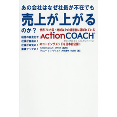 あの会社はなぜ社長が不在でも売上が上がるのか？　世界７０カ国・地域以上の経営者に選ばれているＡｃｔｉｏｎＣＯＡＣＨのコーチングメソッドを日本初公開！　経営の自走化で社長が自由に！社員が本気に！業績アップに！