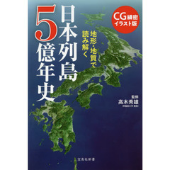 日本列島５億年史　地形・地質で読み解く　ＣＧ細密イラスト版