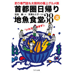 首都圏日帰り地魚食堂３８選　釣り専門誌も太鼓判の極上グルメ旅