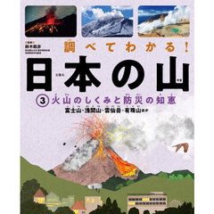 調べてわかる！日本の山　３　火山のしくみと防災の知恵　富士山・浅間山・雲仙岳・有珠山ほか