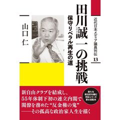 近代日本メディア議員列伝　１３　田川誠一の挑戦　保守リベラル再生の道