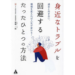 身近なトラブルを回避するたったひとつの方法　過去と向き合い、環境を変えれば人生が変わる！