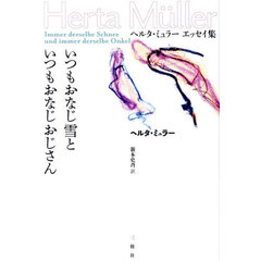 いつもおなじ雪といつもおなじおじさん　ヘルタ・ミュラーエッセイ集