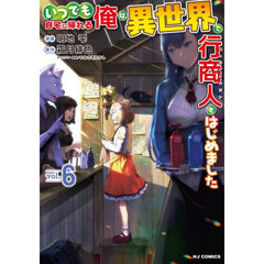 いつでも自宅に帰れる俺は、異世界で行商人をはじめました　６
