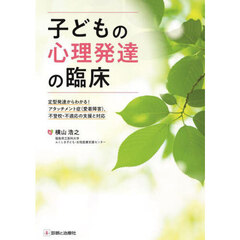 子どもの心理発達の臨床　定型発達からわかる！アタッチメント症（愛着障害），不登校・不適応の支援と対応