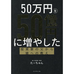 ５０万円を５０億円に増やした投資家の父から娘への教え