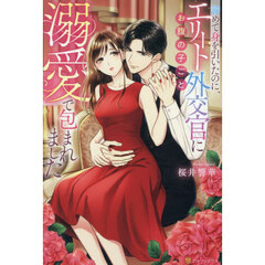 諦めて身を引いたのに、エリート外交官にお腹の子ごと溺愛で包まれました