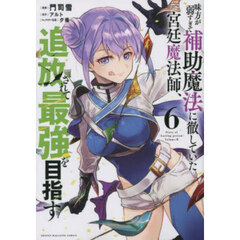 味方が弱すぎて補助魔法に徹していた宮廷魔法師、追放されて最強を目指す　６