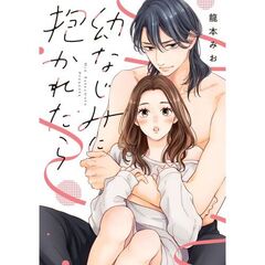幼なじみに抱かれたら