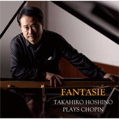 「FANTASIE」TAKAHIRO　HOSHINO　PLAYS　CHOPIN