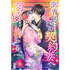 【極上の結婚シリーズ】御曹司は愛しの契約妻へ溺愛を滴らせる