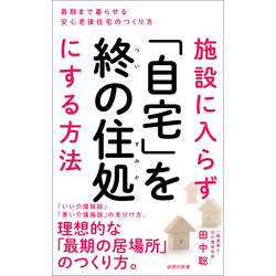 施設に入らず「自宅」を終の住処にする方法（詩想社新書）【電子書籍】