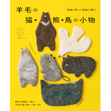 自由に作って、自由に使う　羊毛の猫・熊・鳥の小物