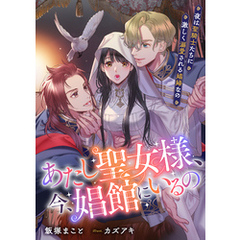 あたし聖女様、今、娼館にいるの　夜は聖騎士たちに激しく溺愛される娼婦なの