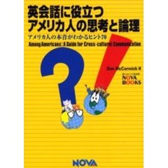 英会話に役立つアメリカ人の思考と論理　アメリカ人の本音がわかるヒント７０　Ａｍｏｎｇ　Ａｍｅｒｉｃａｎｓ：ａ　ｇｕｉｄｅ　ｆｏｒ　ｃｒｏｓｓ‐ｃｕｌｔｕｒａｌ　ｃｏｍｍｕｎｉｃａｔｉｏｎ