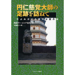 円仁慈覚大師の足跡を訪ねて　今よみがえる唐代中国の旅