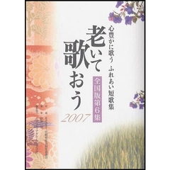 老いて歌おう　全国版　第６集（２００７）　心豊かに歌うふれあい短歌集
