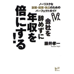 会社を辞めずに年収を倍にする！　ノーリスクな副業・起業・独立のためのパーフェクトガイド