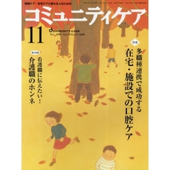 コミュニティケア　地域ケア・在宅ケアに携わる人のための　Ｖｏｌ．１１／Ｎｏ．１３（２００９－１１）　特集　　多職種連携で成功する在宅・施設での口腔ケア／看護職に伝えたい！介護職のホンネ