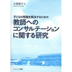 子どもの問題を解決するための教師へのコンサルテーションに関する研究