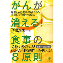 がんが消える！食事の８原則　晩期がんの改善率６４．５％を実証した「奇跡の治療法」