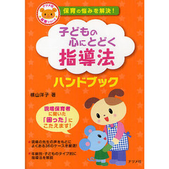 子どもの心にとどく指導法ハンドブック　保育の悩みを解決！