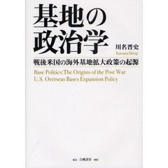 基地の政治学　戦後米国の海外基地拡大政策の起源
