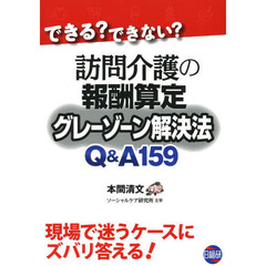 訪問介護の報酬算定グレーゾーン解決法Ｑ＆Ａ１５９　できる？できない？　現場で迷うケースにズバリ答える！