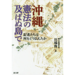 沖縄・憲法の及ばぬ島で　記者たちは何をどう伝えたか