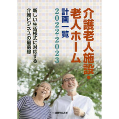 介護老人施設・老人ホーム計画一覧　２０２２－２０２３　新しい生活様式に対応する介護ビジネスの最前線