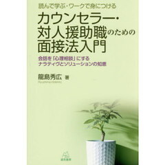 カウンセラー・対人援助職のための面接法入門　読んで学ぶ・ワークで身につける　会話を「心理相談」にするナラティヴとソリューションの知恵