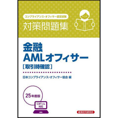 金融ＡＭＬオフィサー〈取引時確認〉対策問題集　コンプライアンス・オフィサー認定試験　２０２５年度版