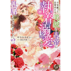 十年眠って目覚めたら美貌の皇帝に執着溺愛されて皇后になってました！？
