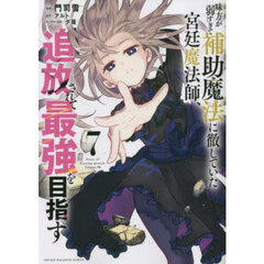 味方が弱すぎて補助魔法に徹していた宮廷魔法師、追放されて最強を目指す　７