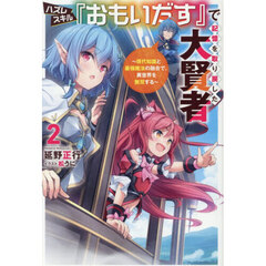 ハズレスキル『おもいだす』で記憶を取り戻した大賢者　現代知識と最強魔法の融合で、異世界を無双する　２