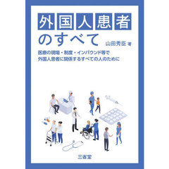 外国人患者のすべて　医療の現場・制度・インバウンド等で外国人患者に関係するすべての人のために