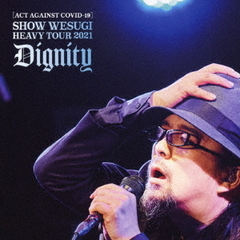 ［ACT　AGAINST　COVID－19］SHOW　WESUGI　HEAVY　TOUR　2021　Dignity（ＤＶＤ）