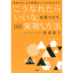 あなたは、まだ無理をしつづけますか？ 「こうなれたらいいな」を見つけて、100％実現する方法（大和出版）