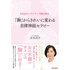 日本初のバストアップ鍼灸師の「胸（バスト）」からきれいに変わる　自律神経セラピー