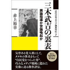近代日本メディア議員列伝・7巻　三木武吉の裏表　輿論指導か世論喚起か