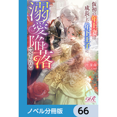 仮初の年上妻は成長した年下王子に溺愛陥落させられる【ノベル分冊版】　66