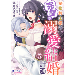 堅物騎士様の完璧な溺愛結婚計画５