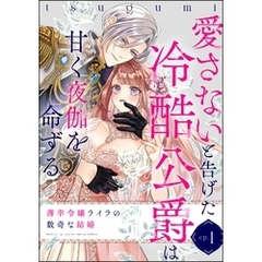 薄幸令嬢ライラの数奇な結婚 愛さないと告げた冷酷公爵は甘く夜伽を命ずる（分冊版）　【第1話】