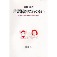 言語障害こわくない　ＳＴ法による言語療育の理論と実際