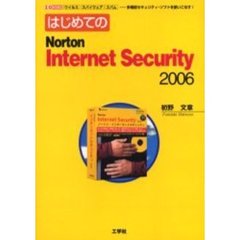 はじめてのＮｏｒｔｏｎ　Ｉｎｔｅｒｎｅｔ　Ｓｅｃｕｒｉｔｙ　２００６　ウイルス　スパイウェア　スパム…多機能セキュリティ・ソフトを使いこなす！