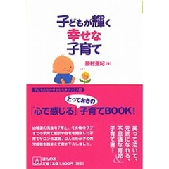 子どもが輝く幸せな子育て　「心で感じる」とっておきの子育てＢＯＯＫ！　笑って泣いて、元気になれる、不思議な育児＆子育て書！