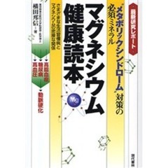 マグネシウム健康読本　“メタボリックシンドローム”対策の必須ミネラル　さまざまな生活習慣病とマグネシウムの密接な関係　最新研究レポート