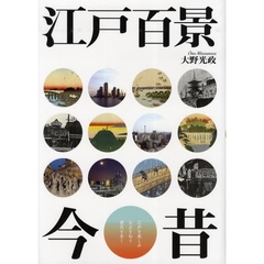 江戸百景今昔　江戸を楽しみ、大正を知り、現代を歩く