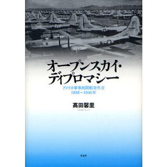 オープンスカイ・ディプロマシー　アメリカ軍事民間航空外交１９３８～１９４６年